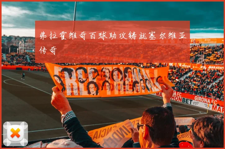 弗拉霍维奇百球助攻铸就塞尔维亚传奇