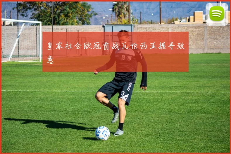 皇家社会欧冠首战瓦伦西亚握手致意