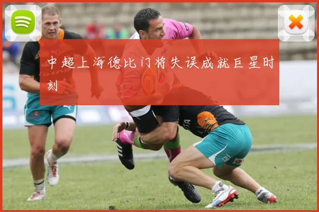 中超上海德比门将失误成就巨星时刻