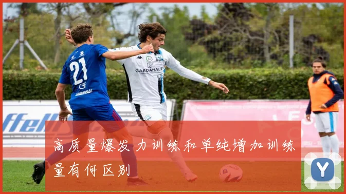 高质量爆发力训练和单纯增加训练量有何区别