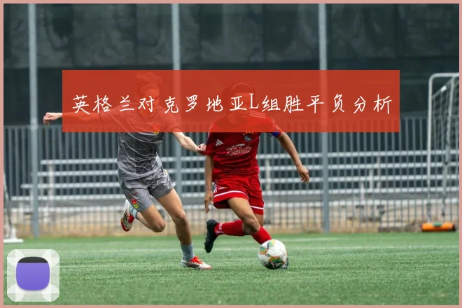 英格兰对克罗地亚L组胜平负分析