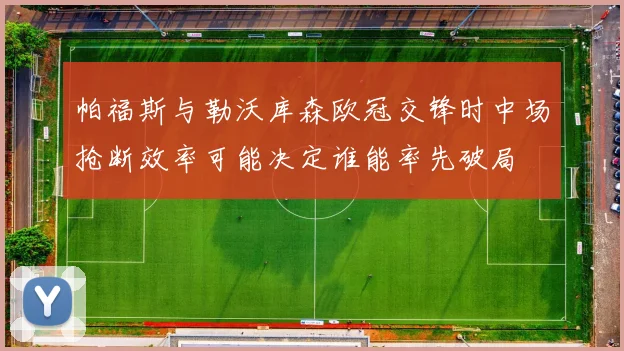 帕福斯与勒沃库森欧冠交锋时中场抢断效率可能决定谁能率先破局
