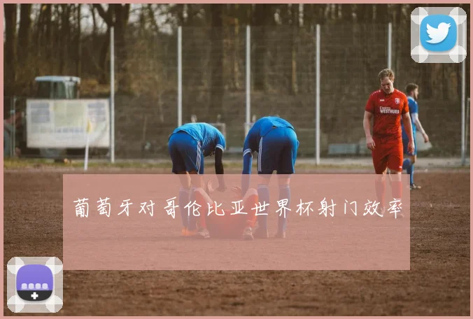 葡萄牙对哥伦比亚世界杯射门效率