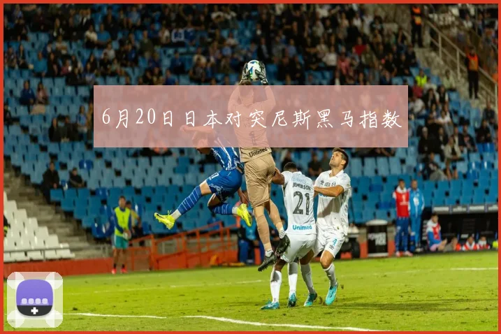 6月20日日本对突尼斯黑马指数